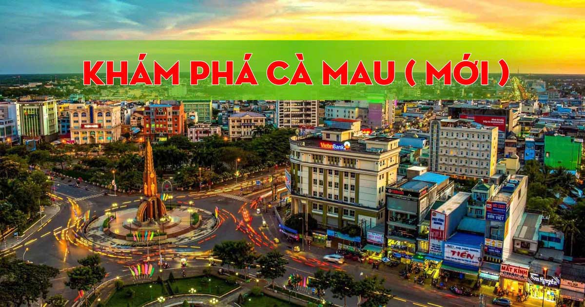 Khám Phá Cà Mau Mới – Trung Tâm Kinh Tế, Du Lịch Và Ẩm Thực Hấp Dẫn Sau Khi Sáp Nhập Hành Chính 2025