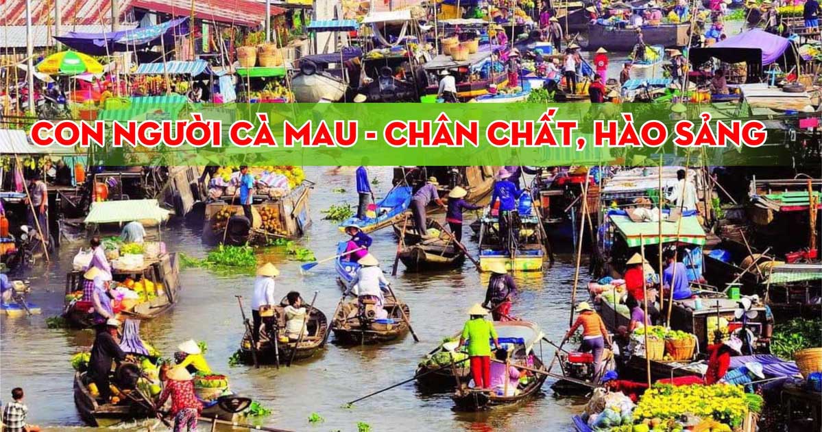 Con Người Cà Mau – Chân Chất, Hào Sảng Giữa Thiên Nhiên Miền Cực Nam Và Nền Ẩm Thực Làm Say Lòng Du Khách